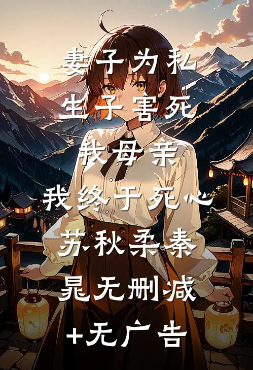 妻子为私生子害死我母亲，我终于死心苏秋柔秦晁无删减+无广告