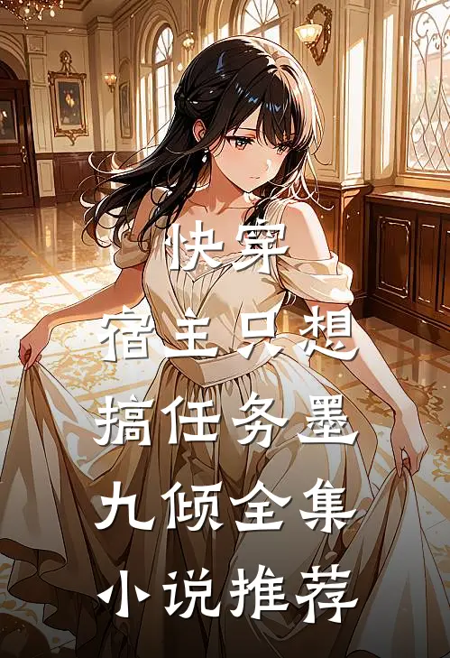 快穿:宿主只想搞任务 墨九倾全集小说推荐