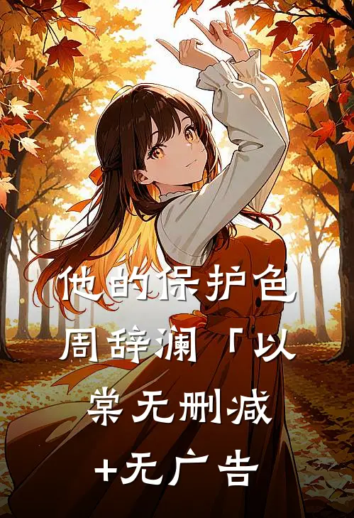 他的保护色周辞澜「以棠无删减+无广告
