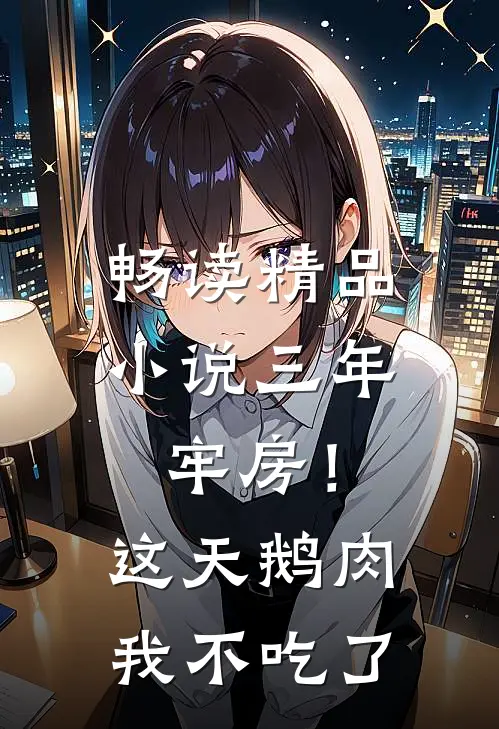 畅读精品小说三年牢房！这天鹅肉我不吃了