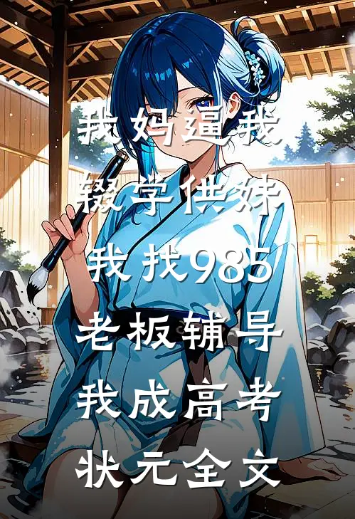 我妈逼我辍学供妹，我找985老板辅导我成高考状元全文