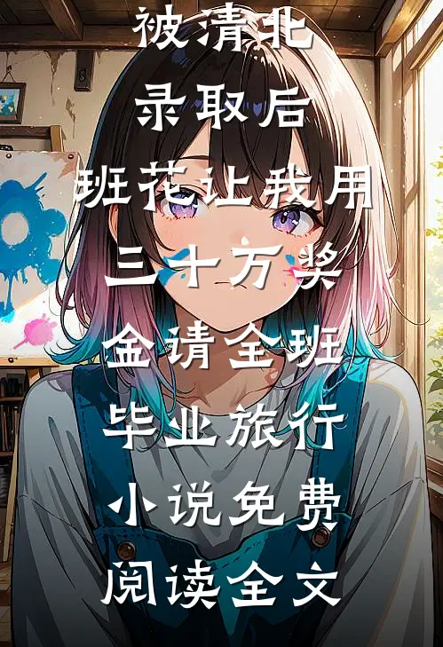 被清北录取后，班花让我用三十万奖金请全班毕业旅行小说免费阅读全文