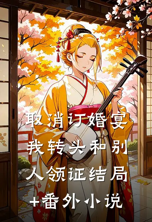 取消订婚宴，我转头和别人领证结局+番外小说