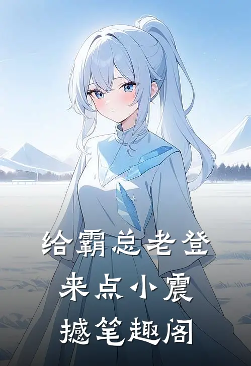 给霸总老登来点小震撼笔趣阁