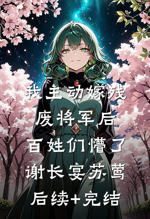 我主动嫁残废将军后，百姓们懵了谢长宴苏莺后续+完结