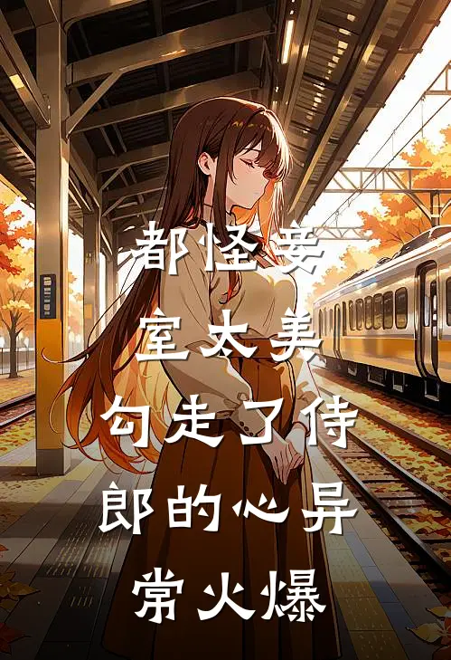 都怪妾室太美，勾走了侍郎的心异常火爆