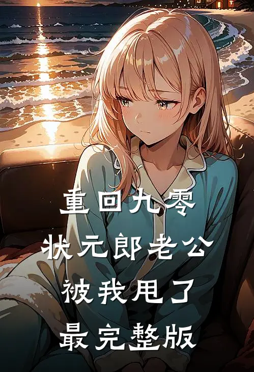 重回九零，状元郎老公被我甩了最完整版