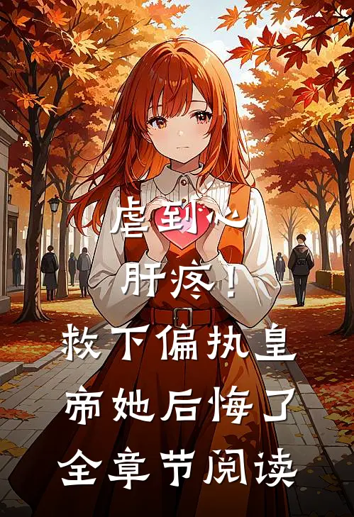 虐到心肝疼！救下偏执皇帝她后悔了全章节阅读