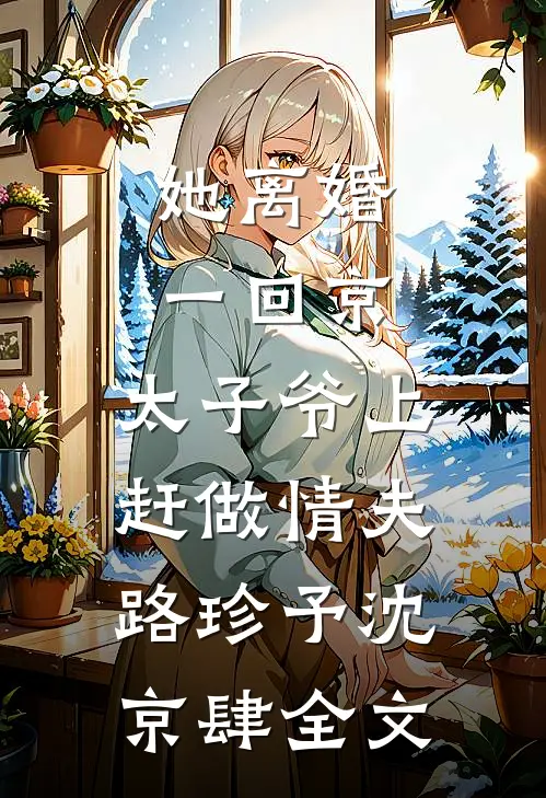 她离婚一回京，太子爷上赶做情夫路珍予沈京肆全文