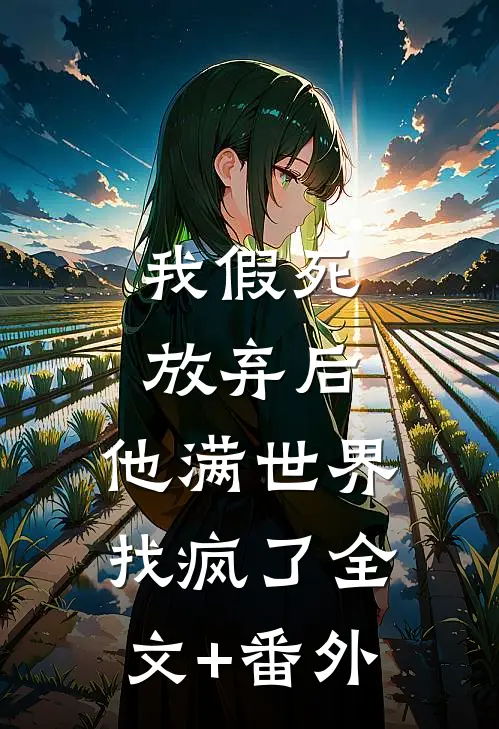 我假死放弃后，他满世界找疯了全文+番外