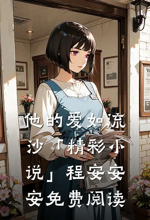 他的爱如流沙「精彩小说」程安安安免费阅读