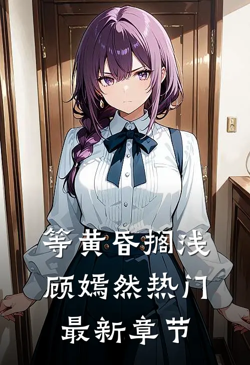 等黄昏搁浅顾嫣然热门最新章节