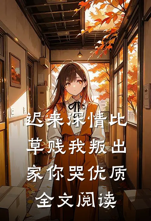 迟来深情比草贱我叛出家你哭优质全文阅读
