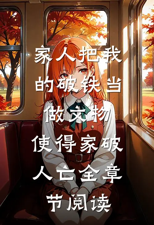 家人把我的破铁当做文物，使得家破人亡全章节阅读