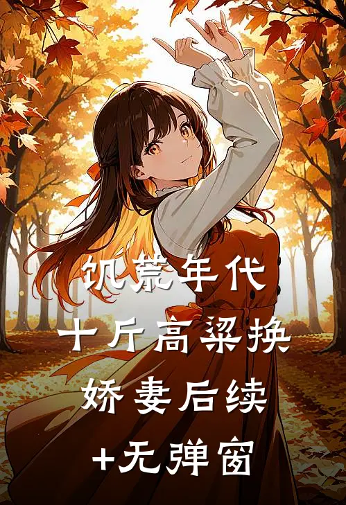 饥荒年代，十斤高粱换娇妻后续+无弹窗
