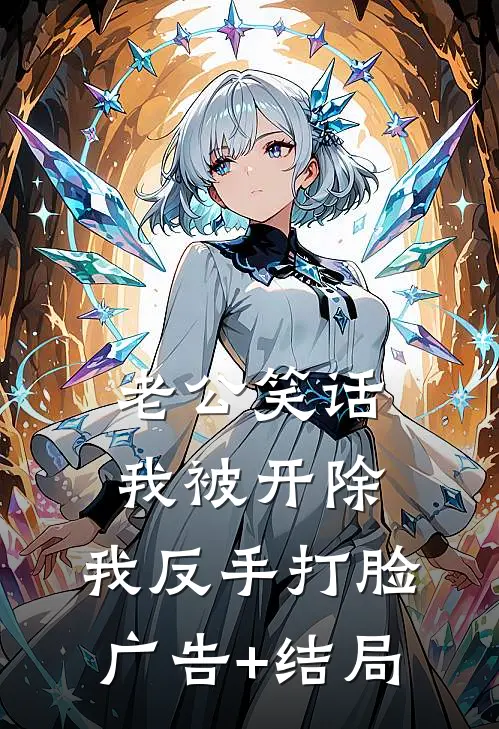 老公笑话我被开除，我反手打脸广告+结局