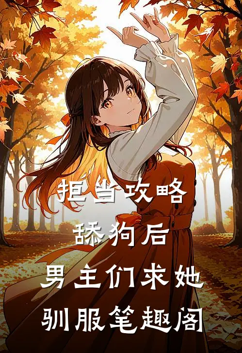 拒当攻略舔狗后，男主们求她驯服笔趣阁