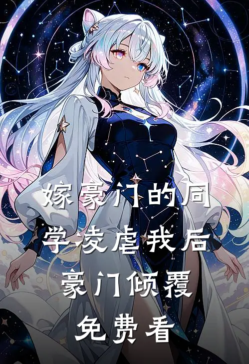 嫁豪门的同学凌虐我后，豪门倾覆免费看