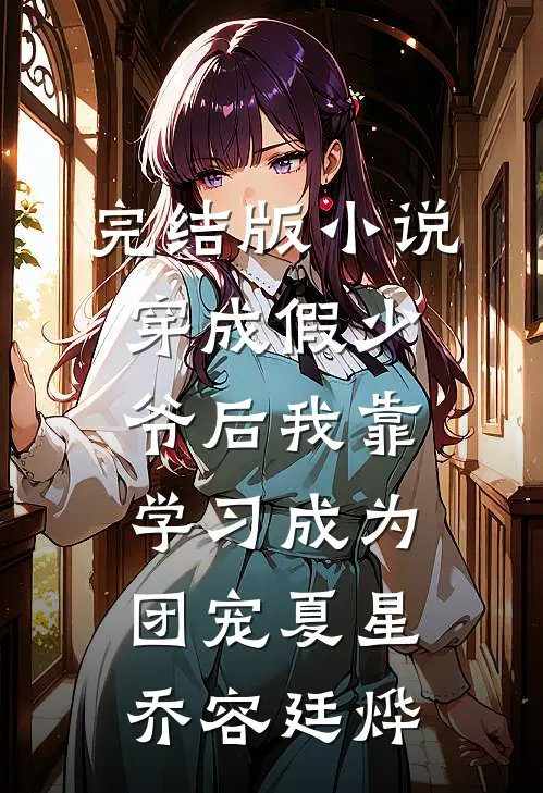 完结版小说穿成假少爷后我靠学习成为团宠夏星乔容廷烨