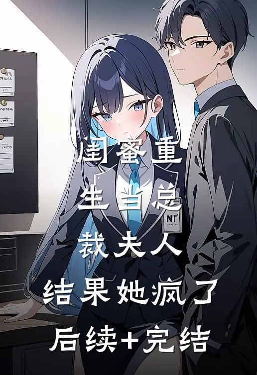 闺蜜重生当总裁夫人，结果她疯了后续+完结
