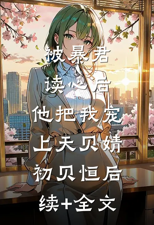 被暴君读心后，他把我宠上天贝婧初贝恒后续+全文