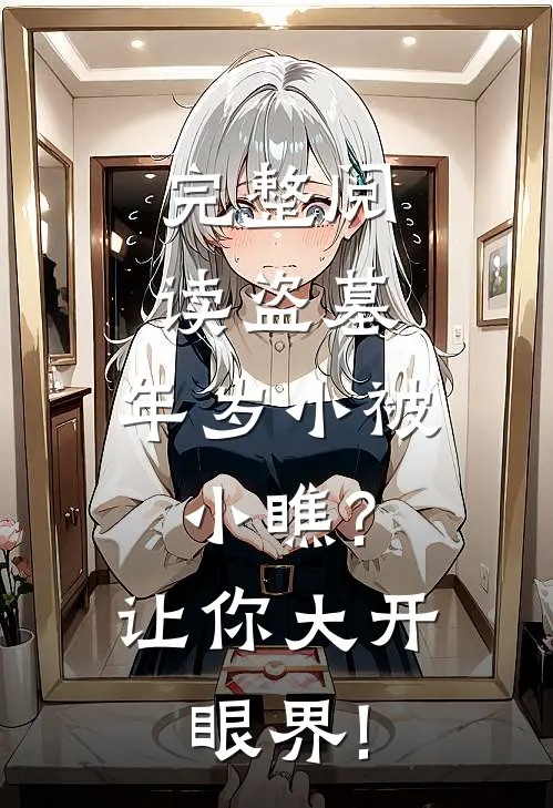 完整阅读盗墓:年岁小被小瞧?让你大开眼界!