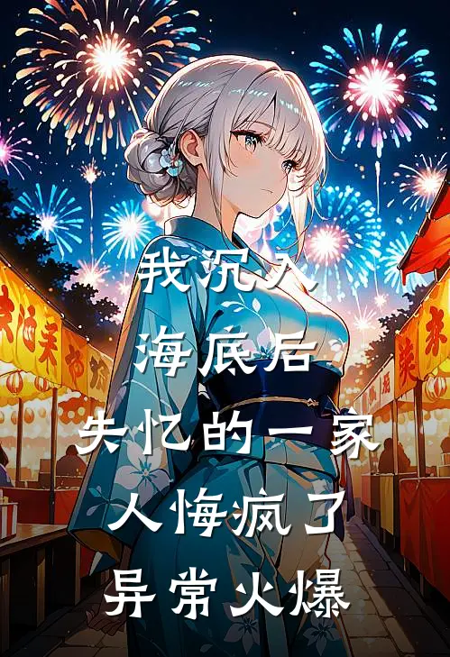 我沉入海底后，失忆的一家人悔疯了异常火爆