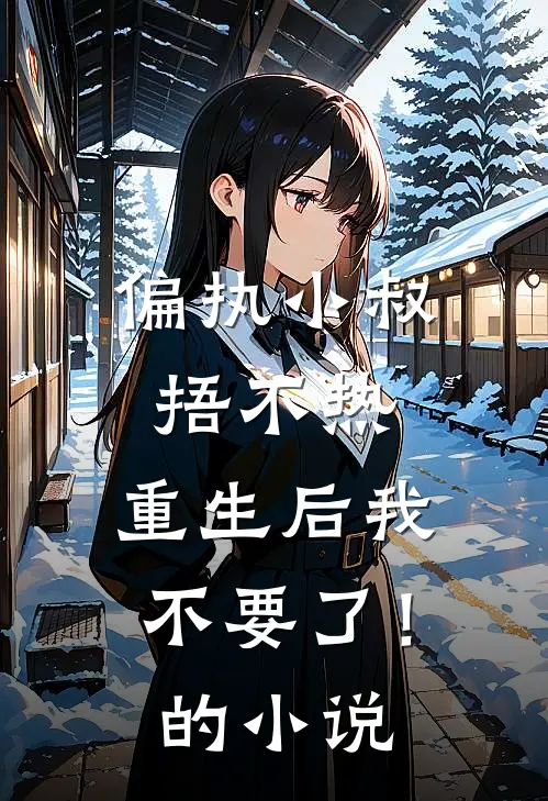 偏执小叔捂不热，重生后我不要了！的小说