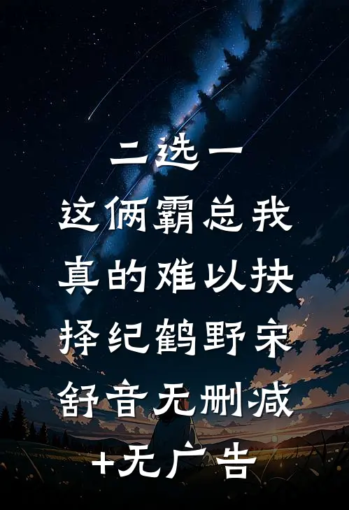二选一，这俩霸总我真的难以抉择纪鹤野宋舒音无删减+无广告