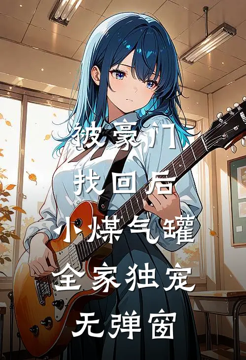被豪门找回后，小煤气罐全家独宠无弹窗