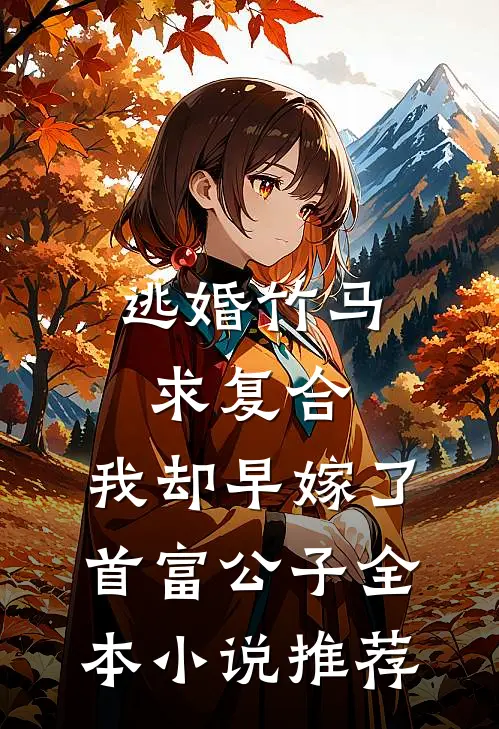 逃婚竹马求复合，我却早嫁了首富公子全本小说推荐
