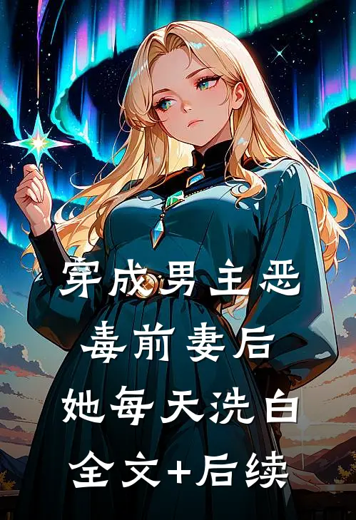 穿成男主恶毒前妻后，她每天洗白全文+后续