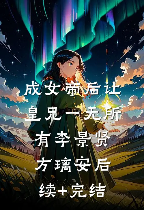 成女帝后让皇兄一无所有李景贤方璃安后续+完结