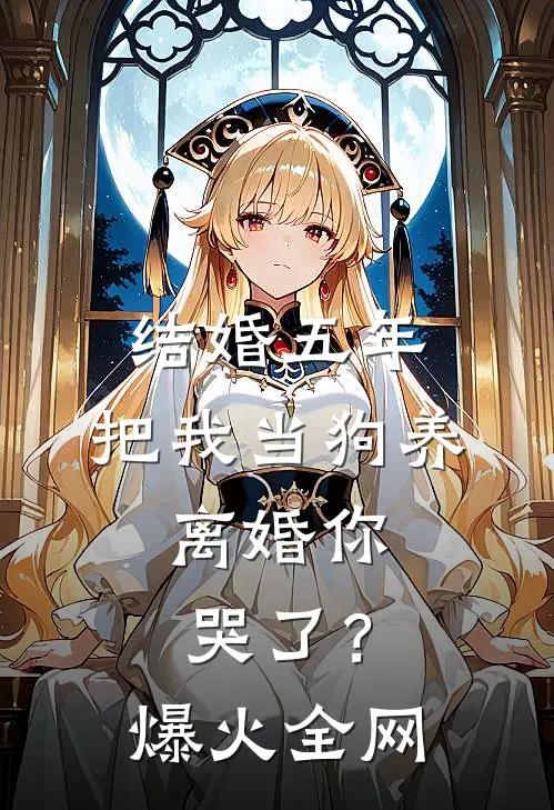 结婚五年，把我当狗养，离婚你哭了？爆火全网
