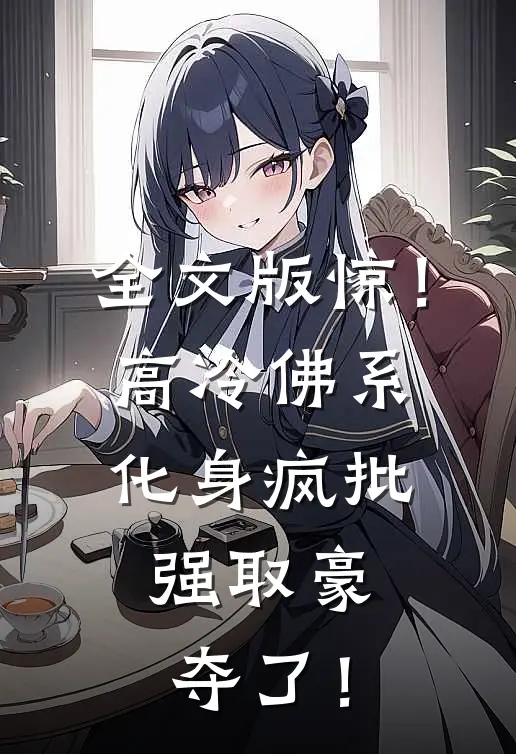 全文版惊！高冷佛系化身疯批，强取豪夺了！