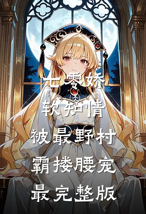 七零娇软知情，被最野村霸搂腰宠最完整版
