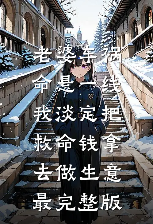 老婆车祸命悬一线，我淡定把救命钱拿去做生意最完整版