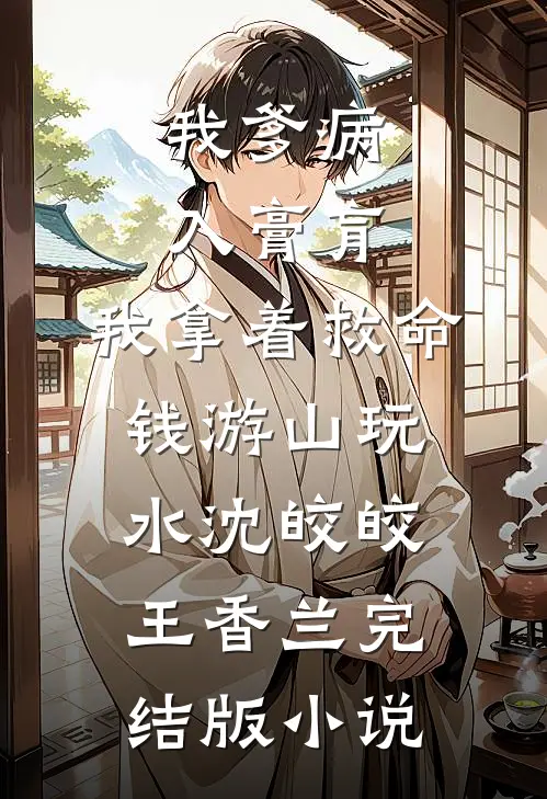我爹病入膏肓，我拿着救命钱游山玩水沈皎皎王香兰完结版小说