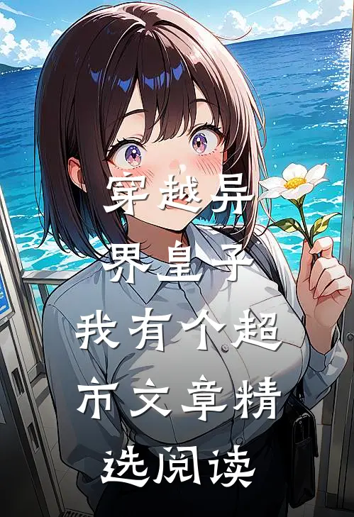 穿越异界皇子，我有个超市文章精选阅读