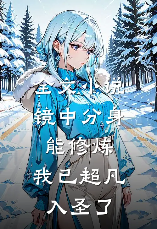 全文小说镜中分身能修炼，我已超凡入圣了
