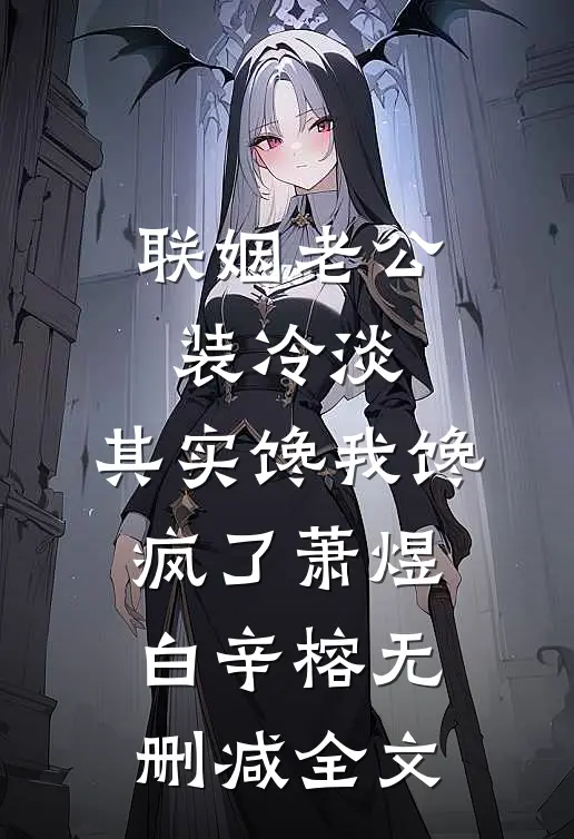 联姻老公装冷淡，其实馋我馋疯了萧煜白辛榕无删减全文