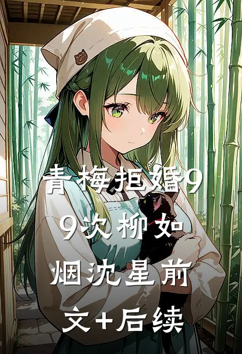 青梅拒婚99次柳如烟沈星前文+后续