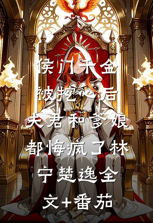 侯门千金被挖心后，夫君和爹娘都悔疯了林宁楚逸全文+番茄
