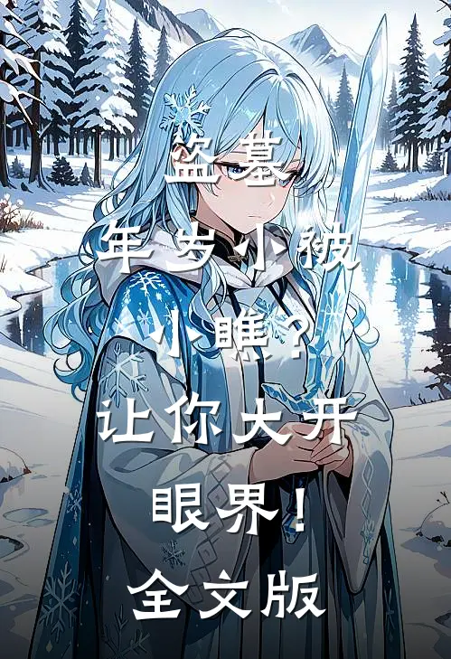 盗墓：年岁小被小瞧？让你大开眼界！全文版