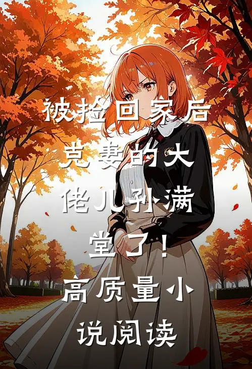 被捡回家后，克妻的大佬儿孙满堂了！高质量小说阅读