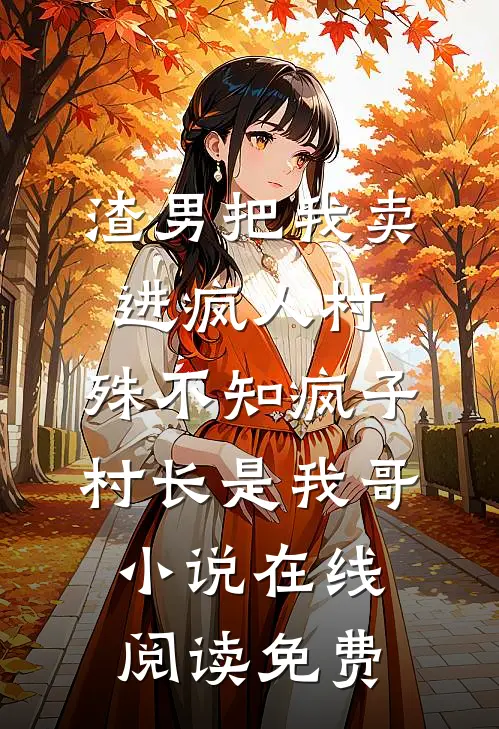 渣男把我卖进疯人村，殊不知疯子村长是我哥小说在线阅读免费
