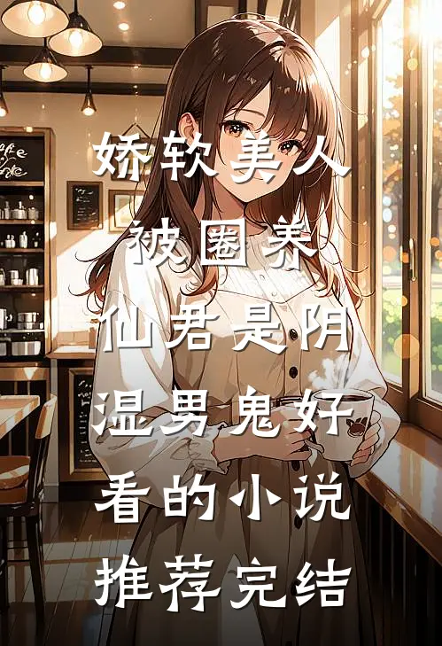 娇软美人被圈养，仙君是阴湿男鬼好看的小说推荐完结
