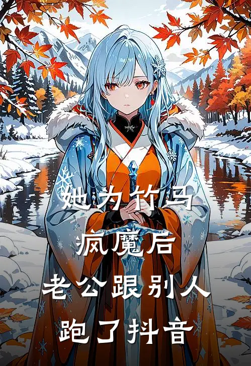 她为竹马疯魔后，老公跟别人跑了抖音