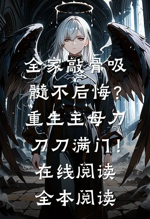 全家敲骨吸髓不后悔？重生主母刀刀刀满门！在线阅读全本阅读