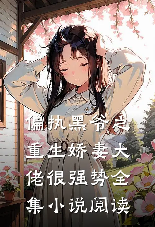 偏执黑爷之重生娇妻大佬很强势全集小说阅读
